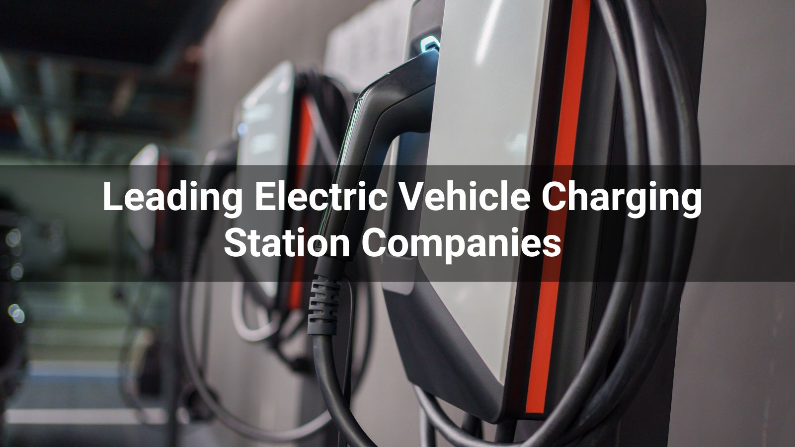 Top 10 Leading Electric Vehicle Charging Station Companies in 2025