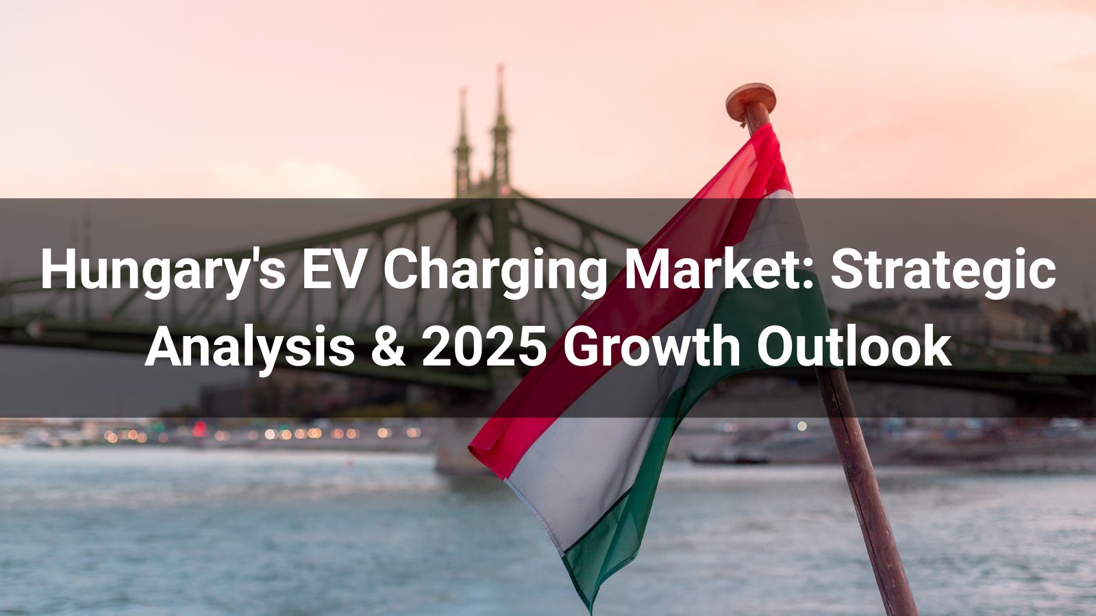 Hungary's Electric Vehicle Charging Infrastructure Market: Strategic Analysis and Growth Projections (2025 Outlook)