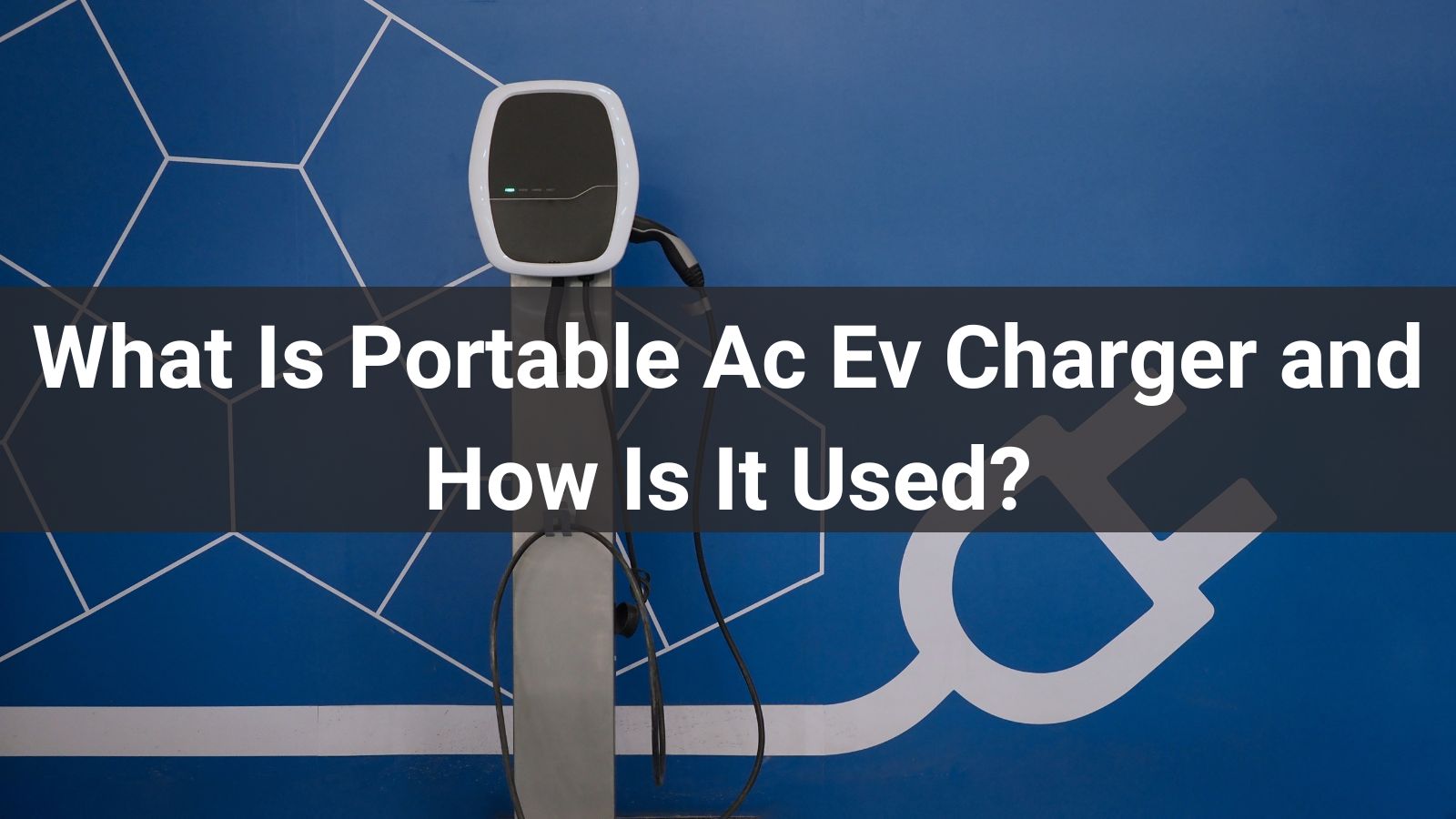 What Is Portable Ac Ev Charger and How Is It Used?
