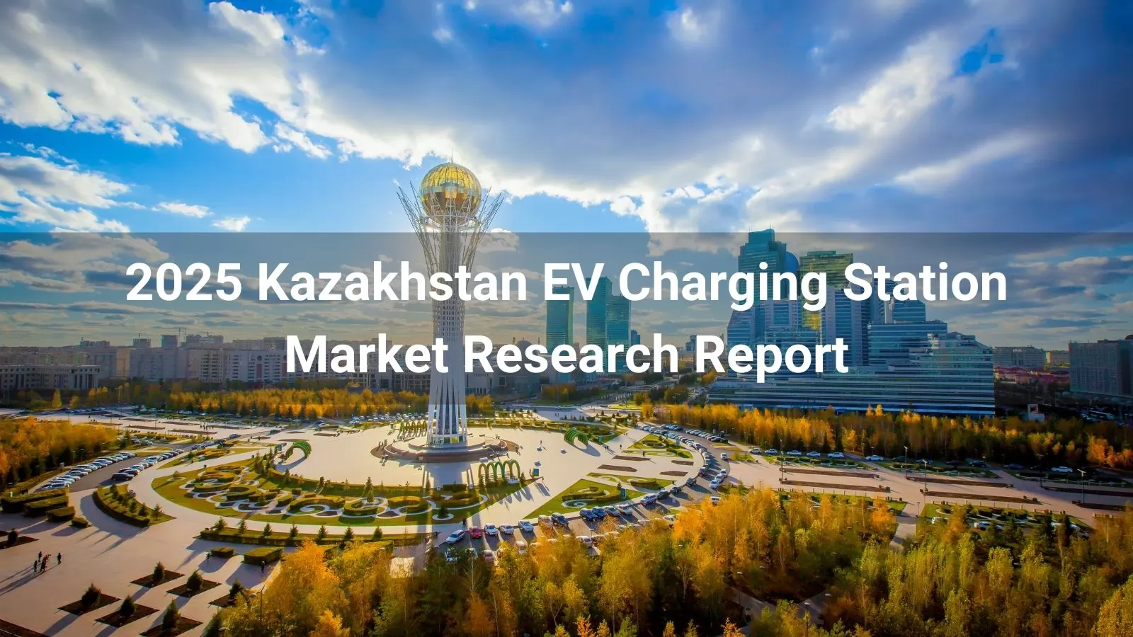 2025 Kazakhstan EV Charging Station Market Research Report