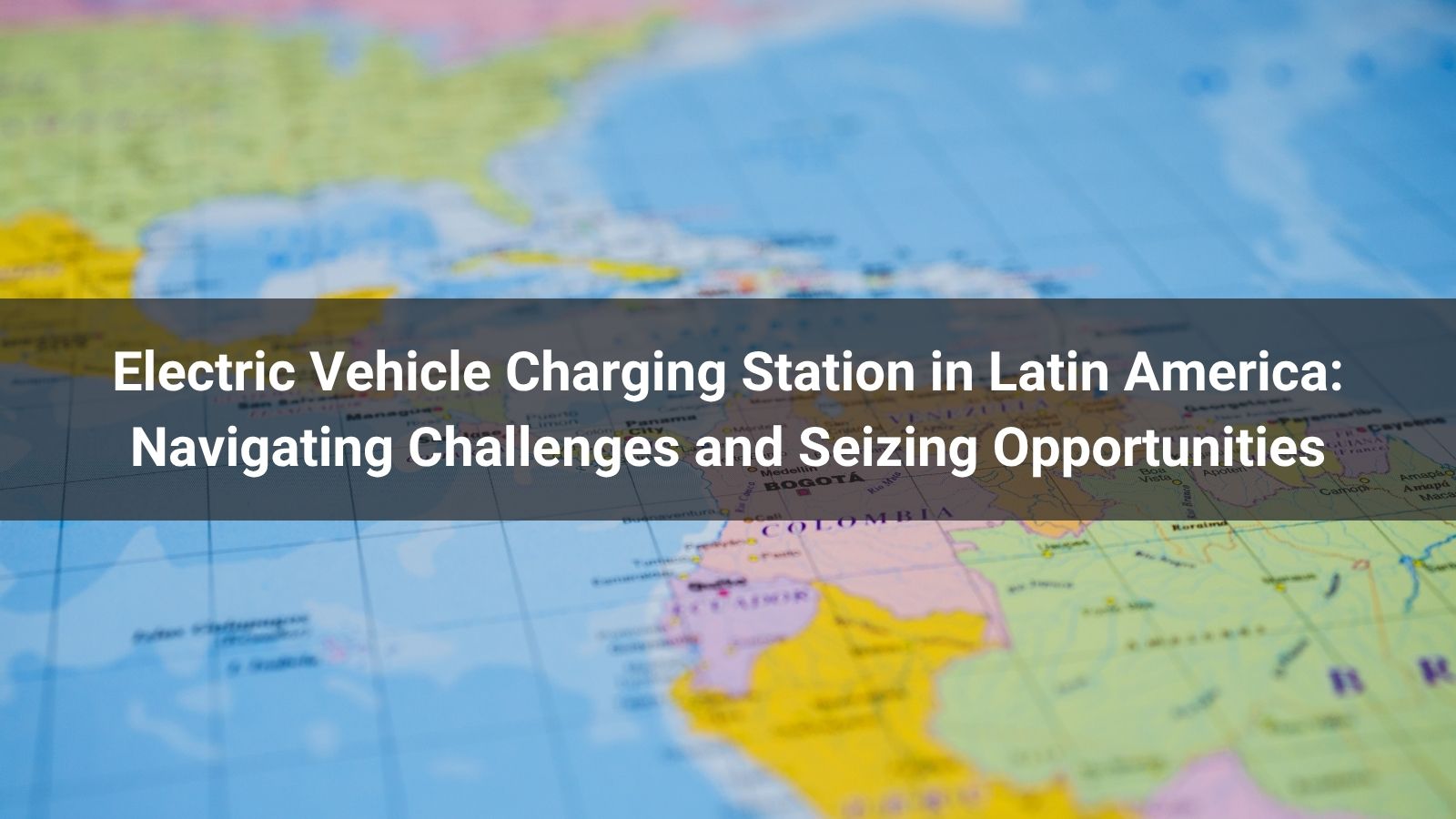 Electric Vehicle Charging Station in Latin America: Navigating Challenges and Seizing Opportunities