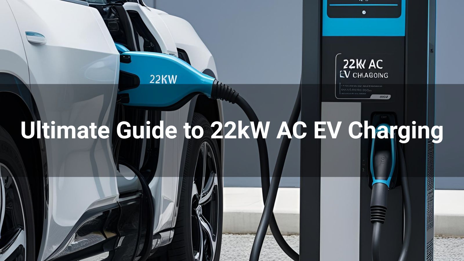 Ultimate Guide to 22kW AC EV Charging