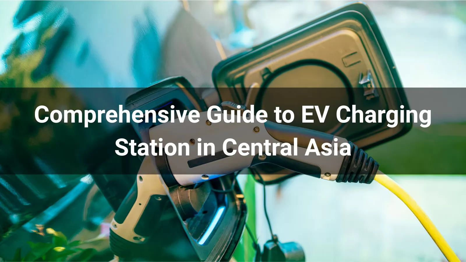 Comprehensive Guide to EV Charging Station in Central Asia