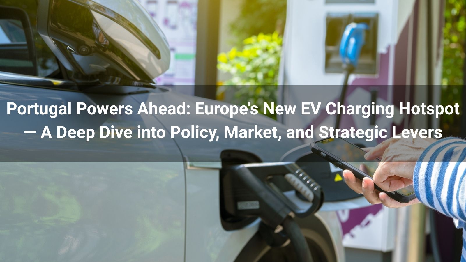 Portugal Powers Ahead: Europe's New EV Charging Hotspot — A Deep Dive into Policy, Market, and Strategic Levers