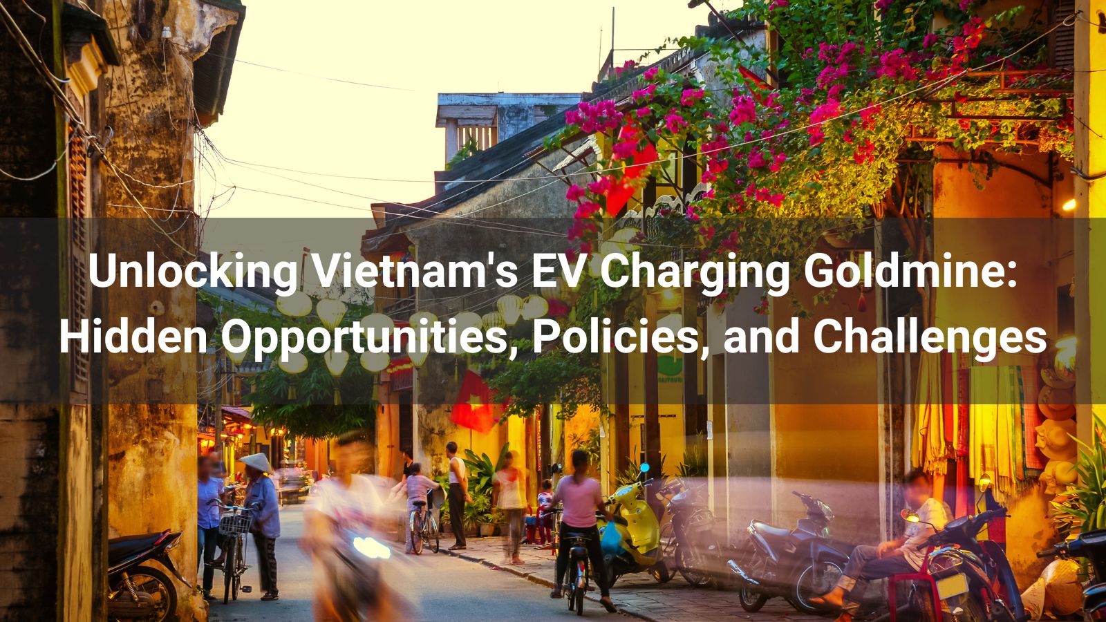 Unlocking Vietnam's EV Charging Goldmine: Hidden Opportunities, Policies, and Challenges