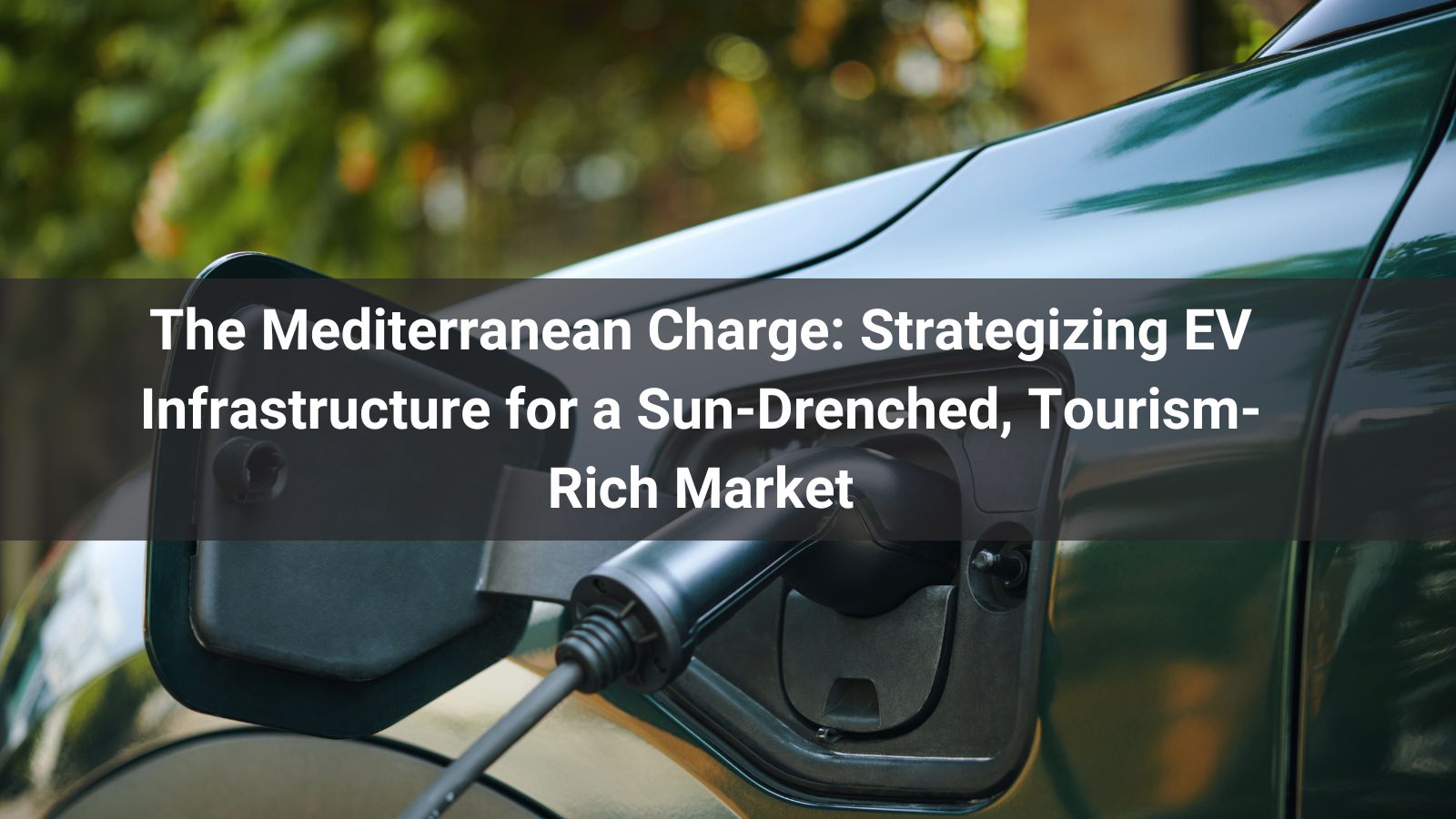 The Mediterranean Charge: Strategizing EV Infrastructure for a Sun-Drenched, Tourism-Rich Market