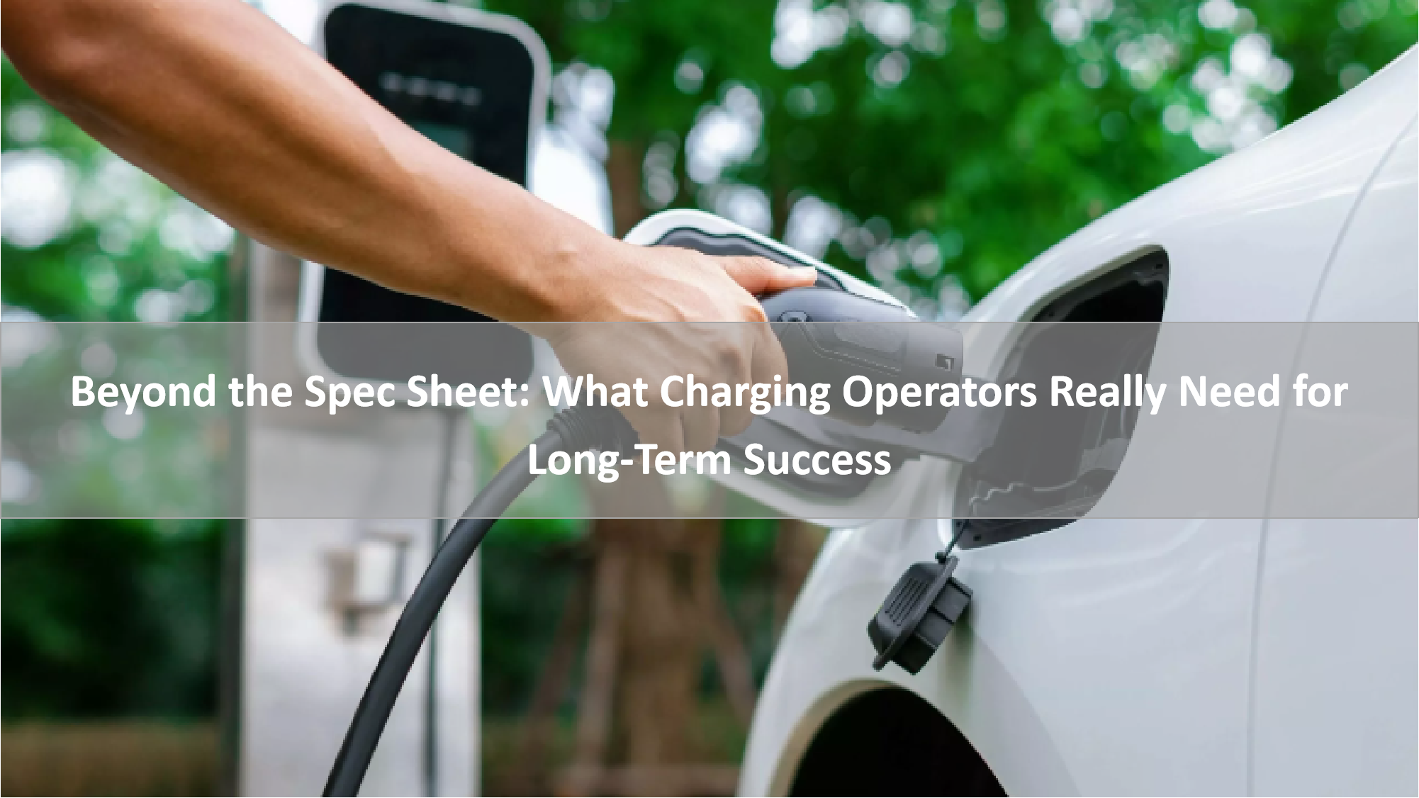 Beyond the Spec Sheet: What Charging Operators Really Need for Long-Term Success