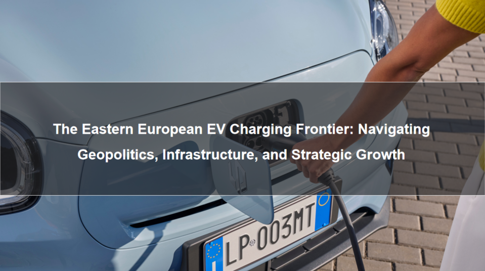 The Eastern European EV Charging Frontier: Navigating Geopolitics, Infrastructure, and Strategic Growth