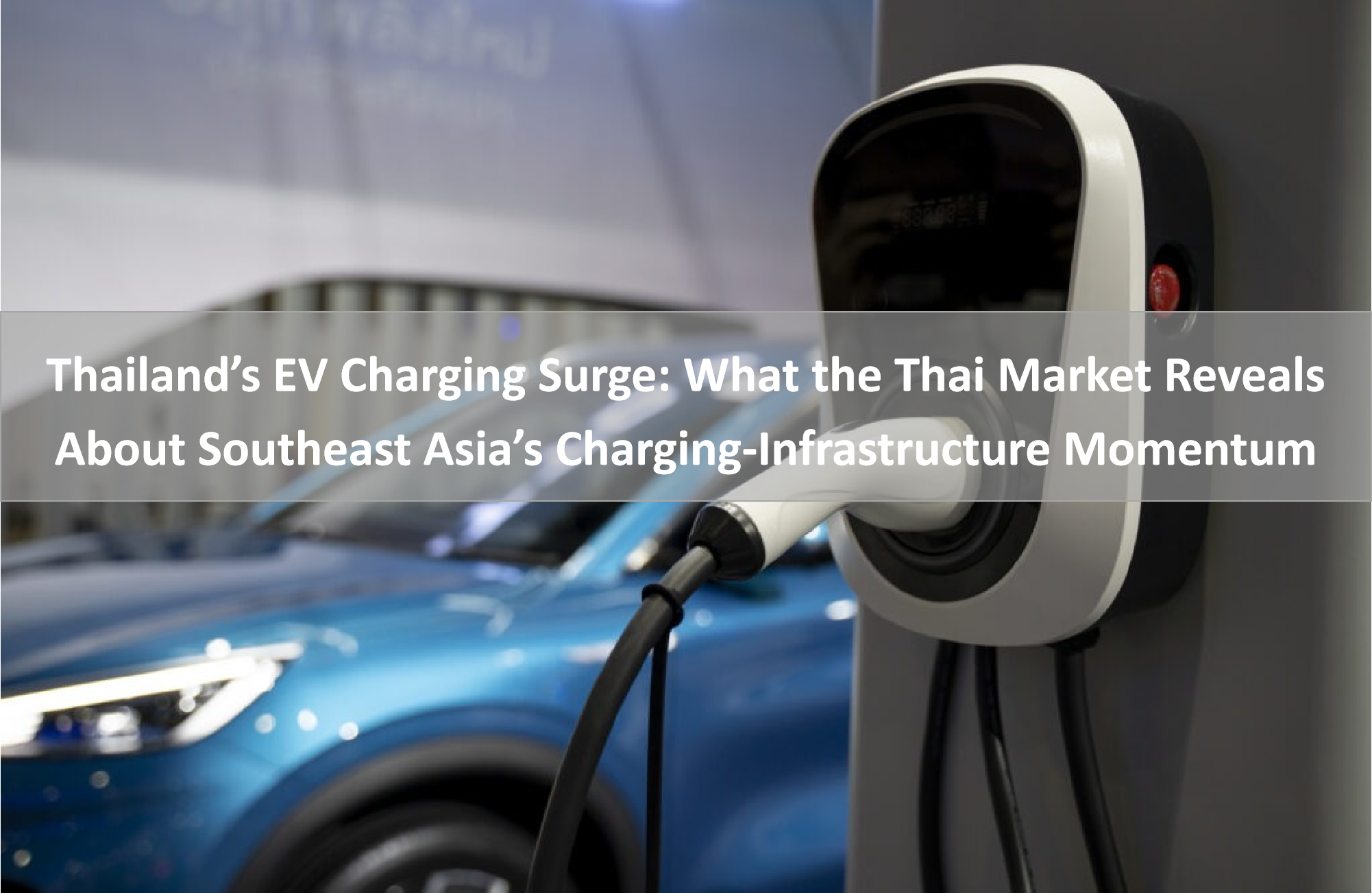 Thailand's EV Charging Surge: What the Thai Market Reveals About Southeast Asia's Charging-Infrastructure Momentum