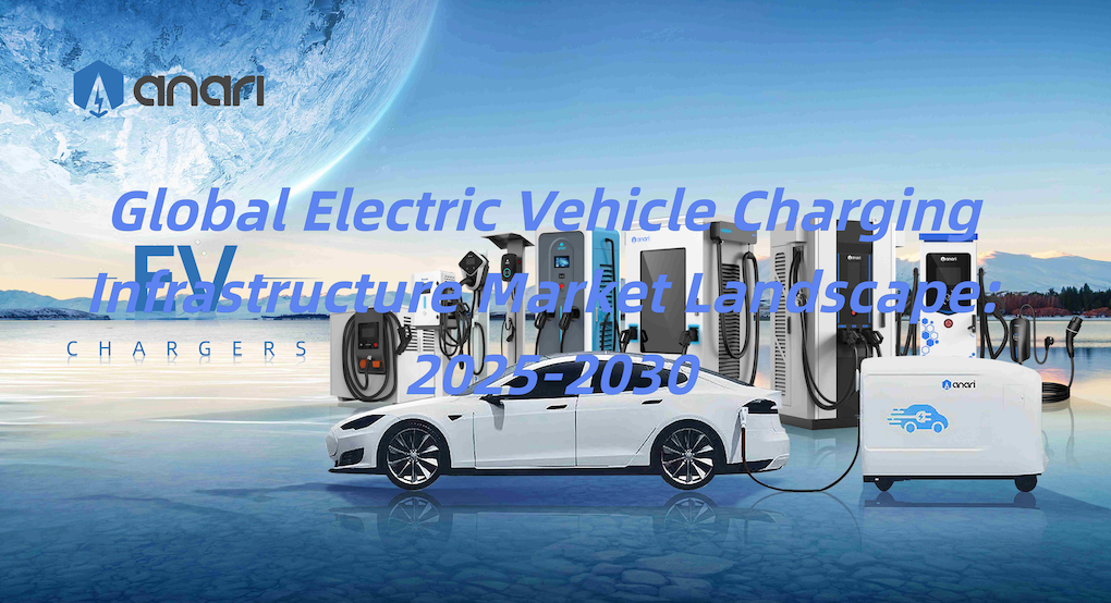 Global EV Charging Infrastructure Market Landscape: 2025-2030